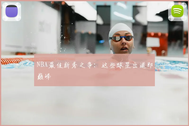 NBA最佳新秀之争：这些球星出道即巅峰