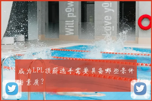成为LPL顶薪选手需要具备哪些条件与素质？