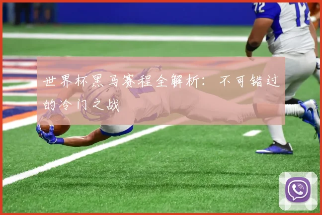 世界杯黑马赛程全解析:不可错过的冷门之战