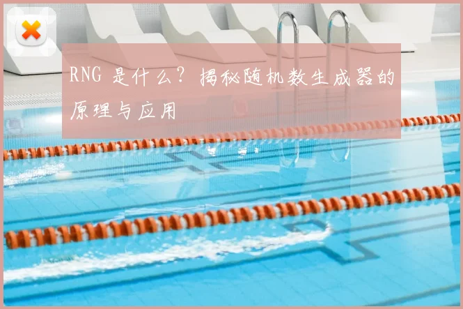 RNG 是什么？揭秘随机数生成器的原理与应用