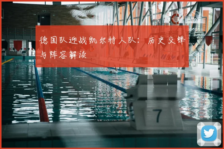 德国队迎战凯尔特人队:历史交锋与阵容解读