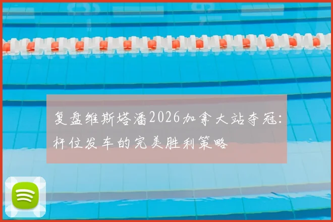 复盘维斯塔潘2026加拿大站夺冠：杆位发车的完美胜利策略