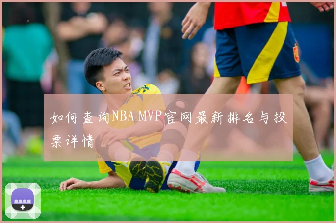 如何查询NBA MVP官网最新排名与投票详情